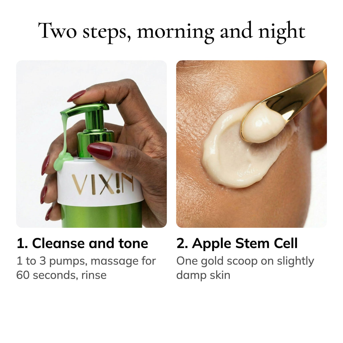 Two steps morning and night: cleanse and tone, then one gold scoop of Apple Stem Cell cream